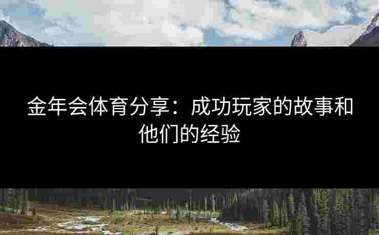 金年会体育分享：成功玩家的故事和他们的经验