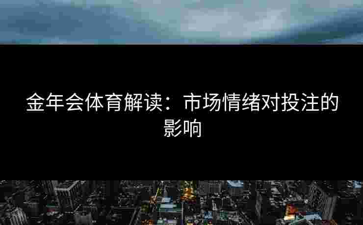 金年会体育解读：市场情绪对投注的影响
