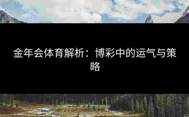 金年会体育解析：博彩中的运气与策略