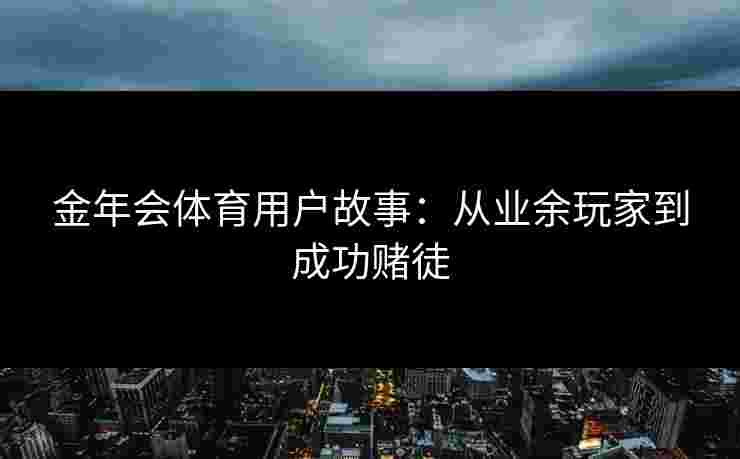 金年会体育用户故事：从业余玩家到成功赌徒