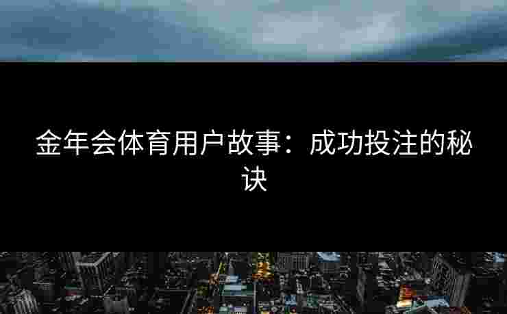金年会体育用户故事：成功投注的秘诀