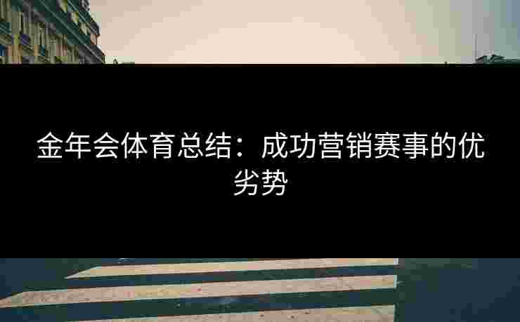 金年会体育总结：成功营销赛事的优劣势