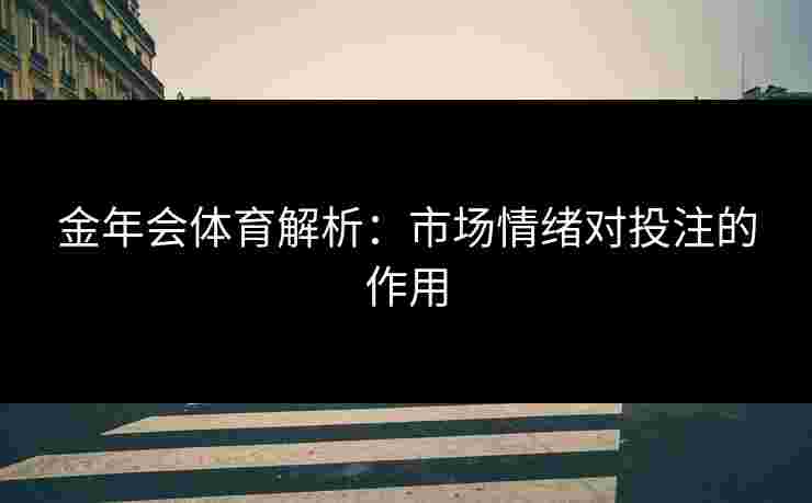 金年会体育解析：市场情绪对投注的作用