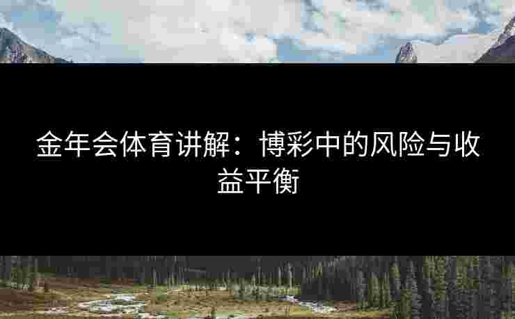 金年会体育讲解：博彩中的风险与收益平衡