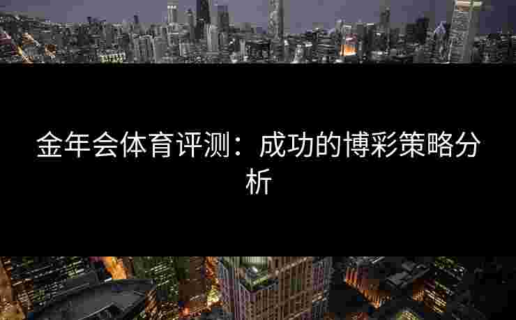 金年会体育评测：成功的博彩策略分析