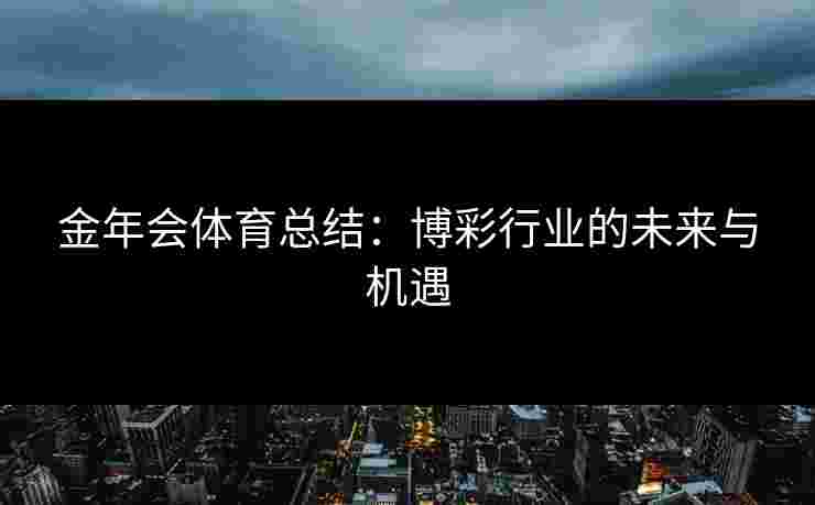 金年会体育总结：博彩行业的未来与机遇