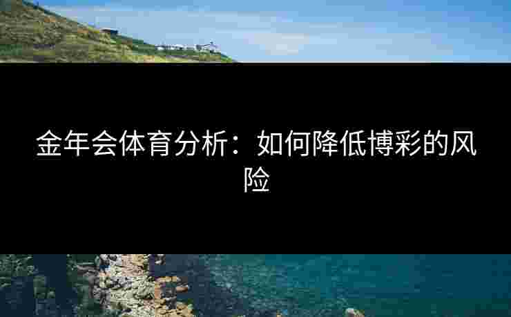 金年会体育分析：如何降低博彩的风险