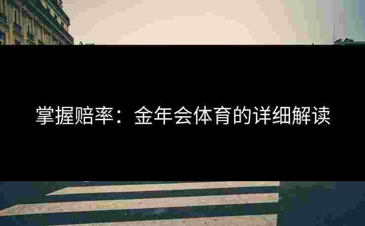 掌握赔率：金年会体育的详细解读