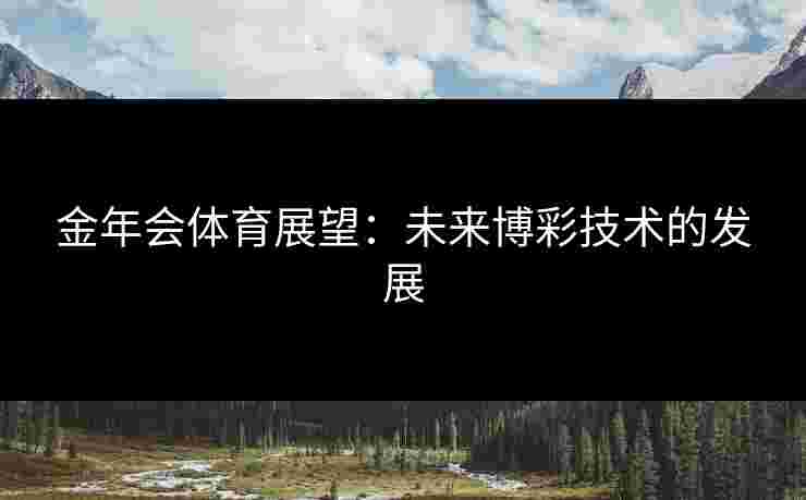 金年会体育展望：未来博彩技术的发展