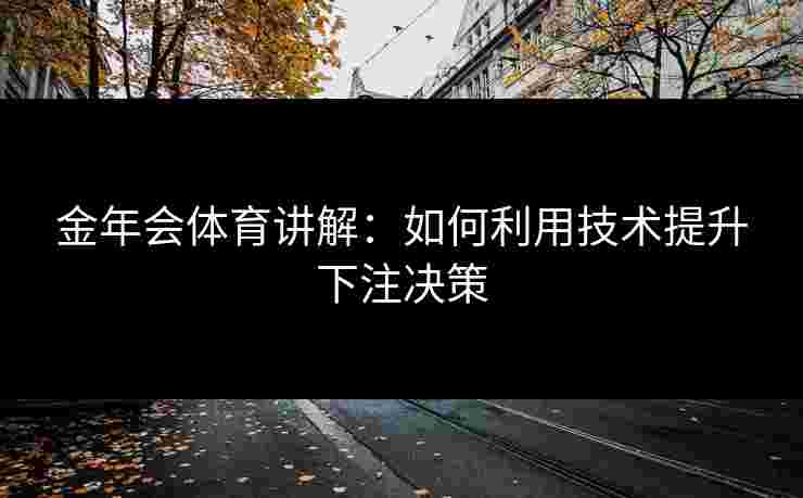 金年会体育讲解：如何利用技术提升下注决策