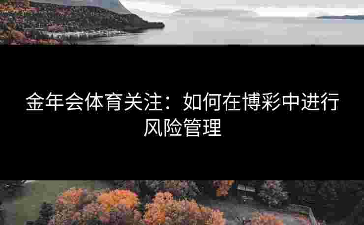 金年会体育关注：如何在博彩中进行风险管理