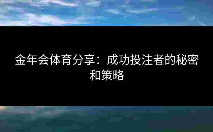 金年会体育分享：成功投注者的秘密和策略