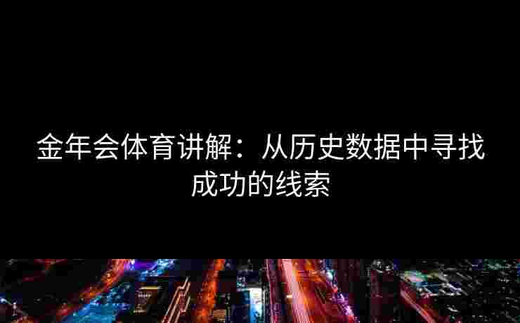金年会体育讲解：从历史数据中寻找成功的线索