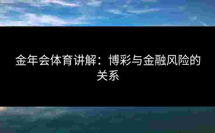 金年会体育讲解：博彩与金融风险的关系