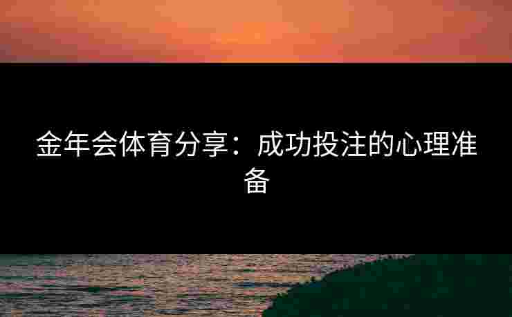 金年会体育分享：成功投注的心理准备